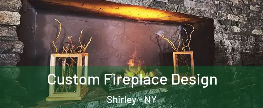  Custom Fireplace Design Shirley - NY