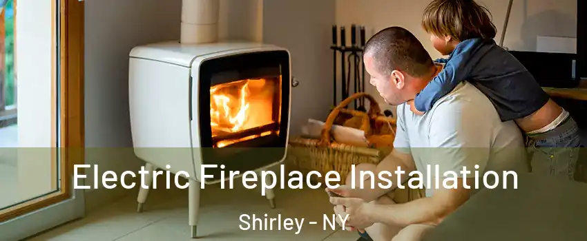  Electric Fireplace Installation Shirley - NY