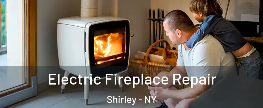  Electric Fireplace Repair Shirley - NY