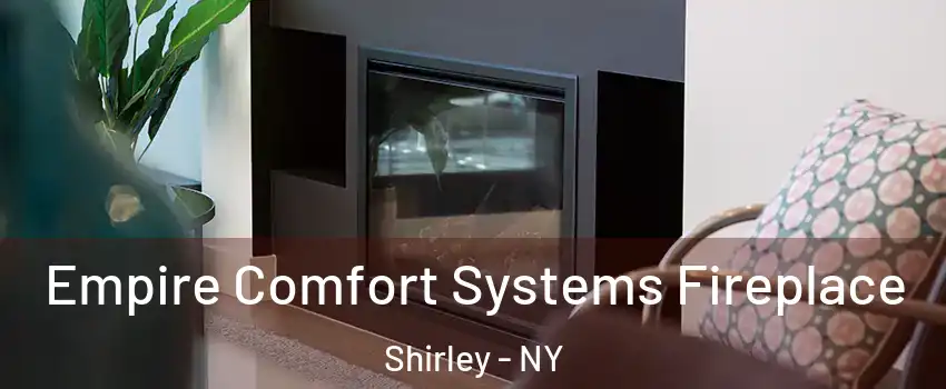  Empire Comfort Systems Fireplace Shirley - NY