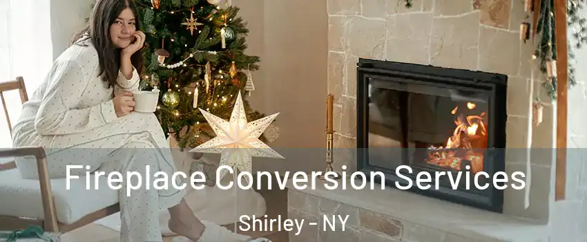  Fireplace Conversion Services Shirley - NY