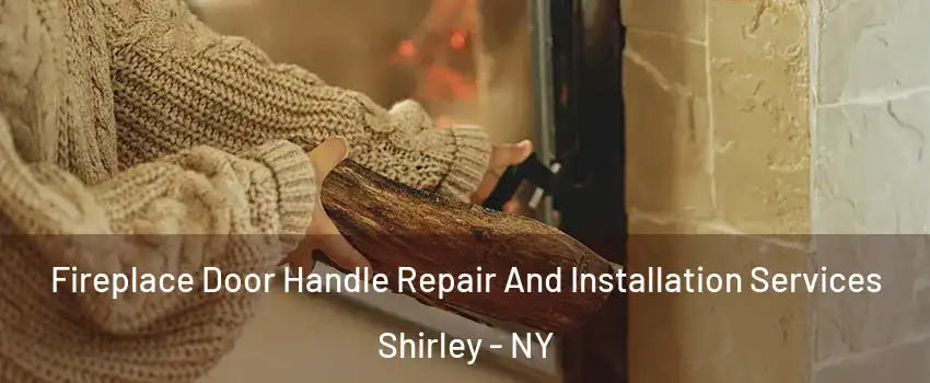  Fireplace Door Handle Repair And Installation Services Shirley - NY