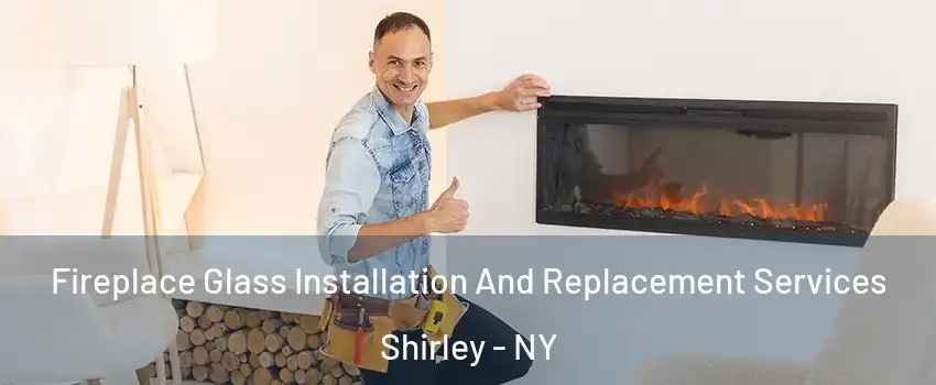  Fireplace Glass Installation And Replacement Services Shirley - NY
