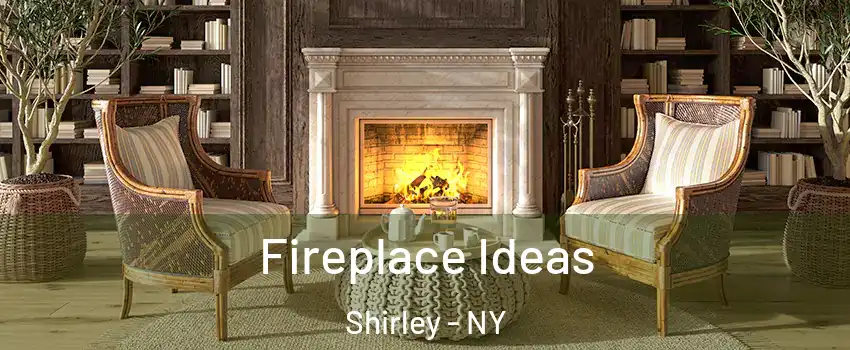  Fireplace Ideas Shirley - NY