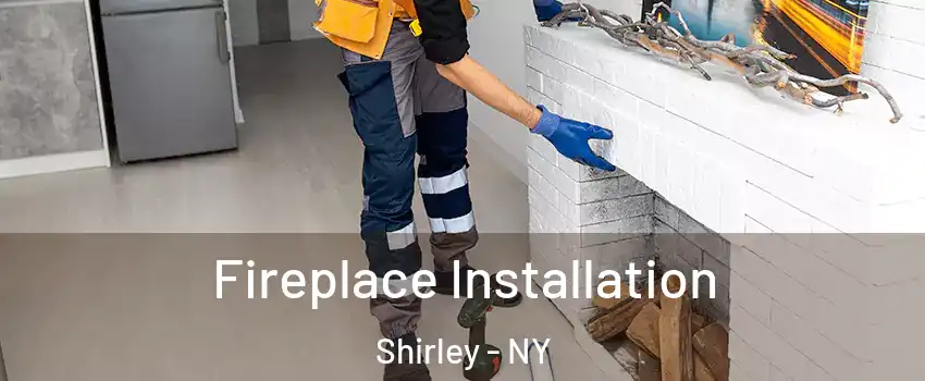  Fireplace Installation Shirley - NY