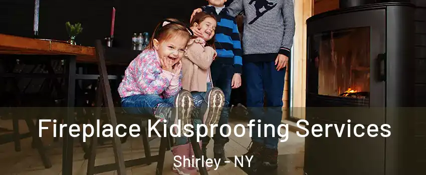  Fireplace Kidsproofing Services Shirley - NY