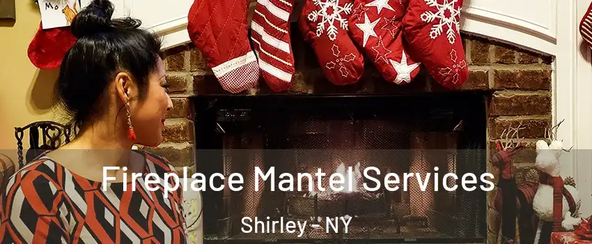  Fireplace Mantel Services Shirley - NY
