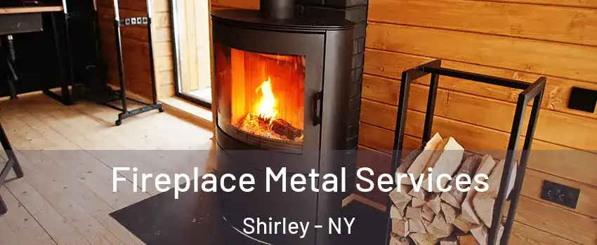  Fireplace Metal Services Shirley - NY