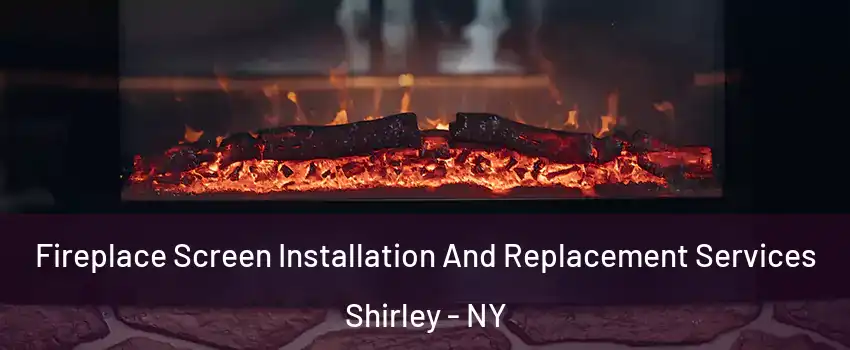  Fireplace Screen Installation And Replacement Services Shirley - NY