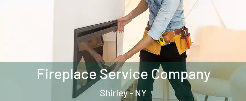Fireplace Service Company Shirley - NY