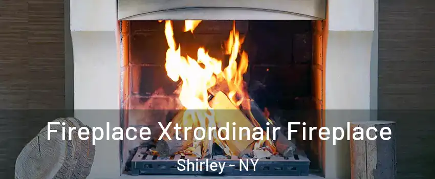  Fireplace Xtrordinair Fireplace Shirley - NY