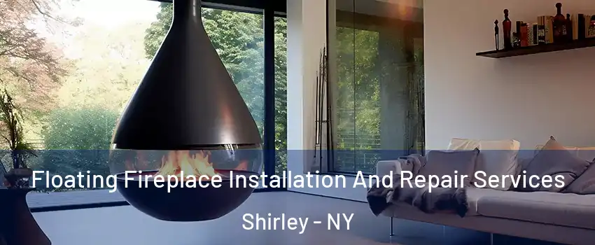  Floating Fireplace Installation And Repair Services Shirley - NY