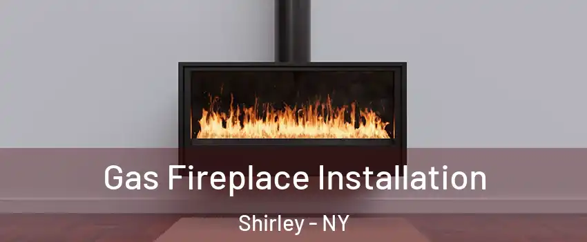  Gas Fireplace Installation Shirley - NY