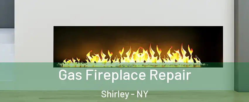  Gas Fireplace Repair Shirley - NY