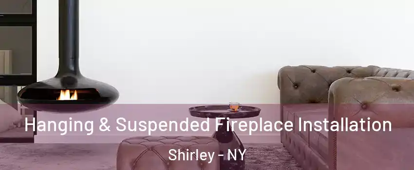  Hanging & Suspended Fireplace Installation Shirley - NY