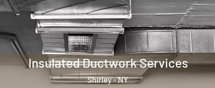  Insulated Ductwork Services Shirley - NY