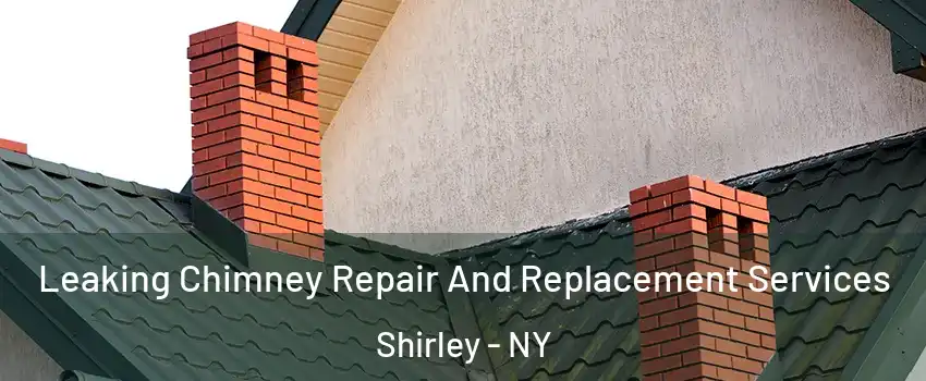  Leaking Chimney Repair And Replacement Services Shirley - NY