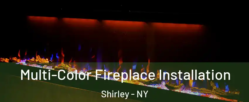  Multi-Color Fireplace Installation Shirley - NY