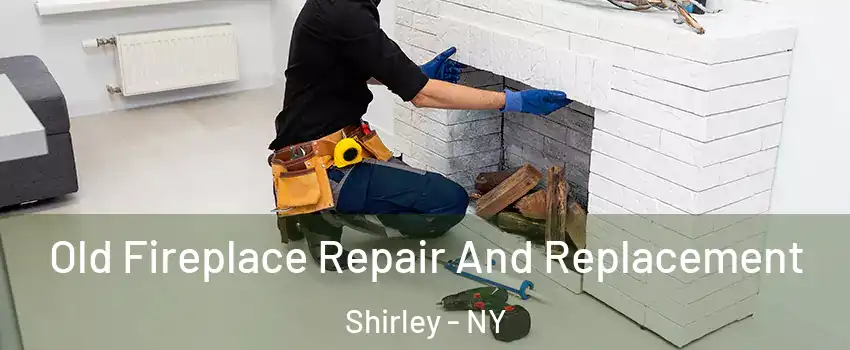  Old Fireplace Repair And Replacement Shirley - NY
