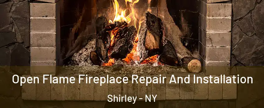 Open Flame Fireplace Repair And Installation Shirley - NY