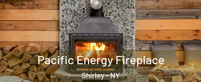  Pacific Energy Fireplace Shirley - NY