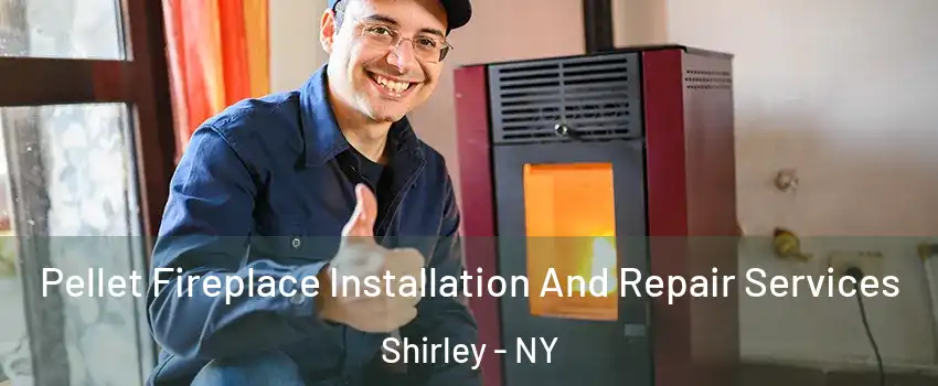  Pellet Fireplace Installation And Repair Services Shirley - NY