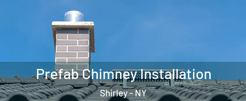  Prefab Chimney Installation Shirley - NY