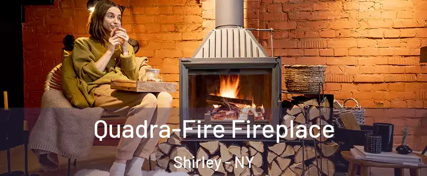  Quadra-Fire Fireplace Shirley - NY