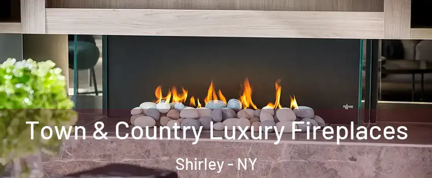  Town & Country Luxury Fireplaces Shirley - NY