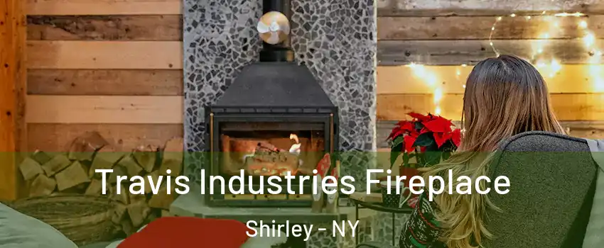  Travis Industries Fireplace Shirley - NY