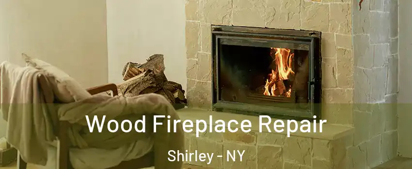  Wood Fireplace Repair Shirley - NY